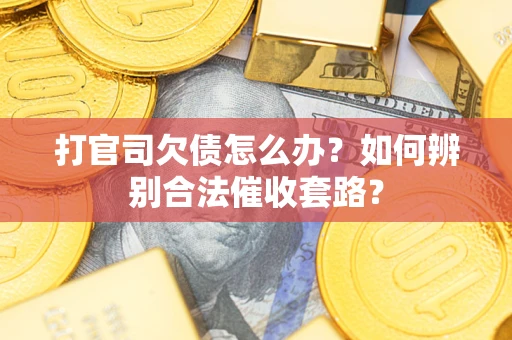 北京打官司欠债怎么办？如何辨别合法催收套路？
