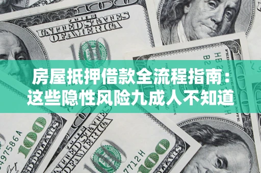 北京房屋抵押借款全流程指南：这些隐性风险九成人不知道
