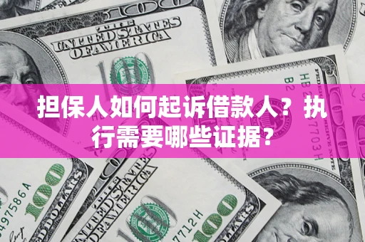 北京担保人如何起诉借款人？执行需要哪些证据？