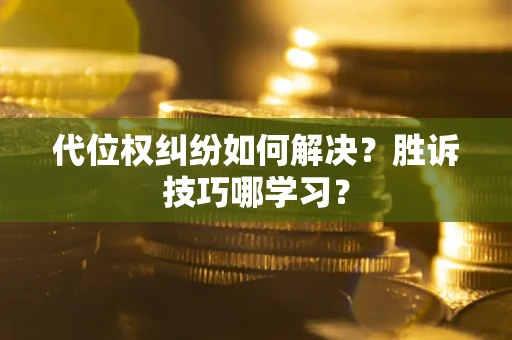 北京代位权纠纷如何解决？胜诉技巧哪学习？