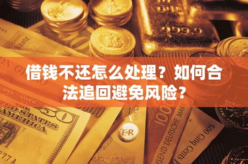 北京借钱不还怎么处理？如何合法追回避免风险？