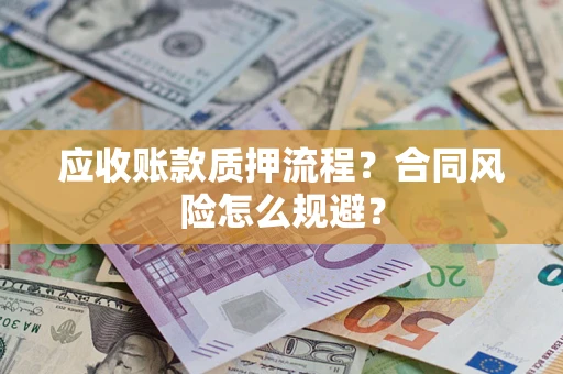北京应收账款质押流程？合同风险怎么规避？