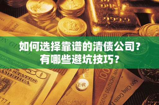 北京如何选择靠谱的清债公司？有哪些避坑技巧？