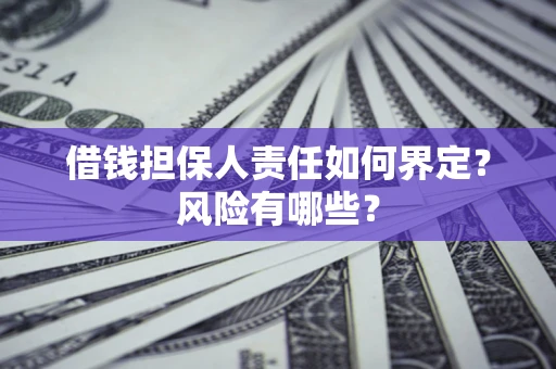北京借钱担保人责任如何界定?风险有哪些? 北京借钱担保人责任如何界定?风险有哪些?
