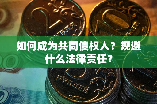 北京如何成为共同债权人？规避什么法律责任？