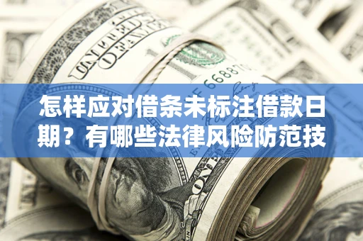 北京怎样应对借条未标注借款日期？有哪些法律风险防范技巧？
