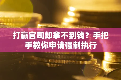 北京打赢官司却拿不到钱？手把手教你申请强制执行
