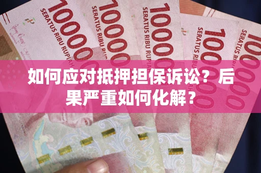 北京如何应对抵押担保诉讼？后果严重如何化解？