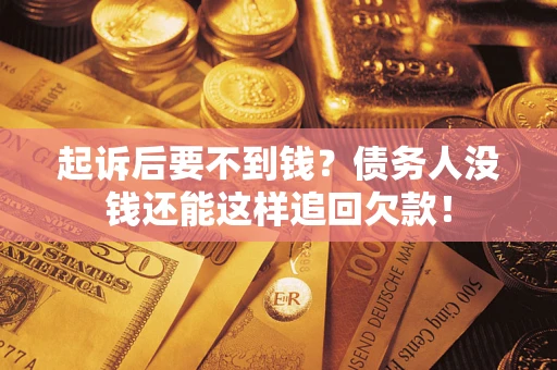 北京起诉后要不到钱？债务人没钱还能这样追回欠款！