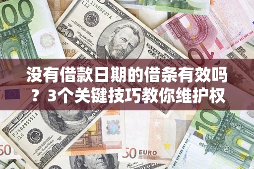 北京没有借款日期的借条有效吗？3个关键技巧教你维护权益
