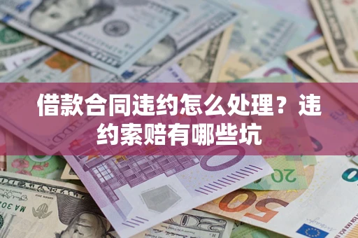 北京借款合同违约怎么处理？违约索赔有哪些坑