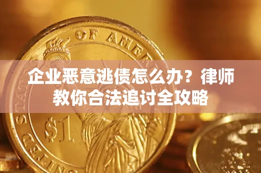 北京企业恶意逃债怎么办？律师教你合法追讨全攻略