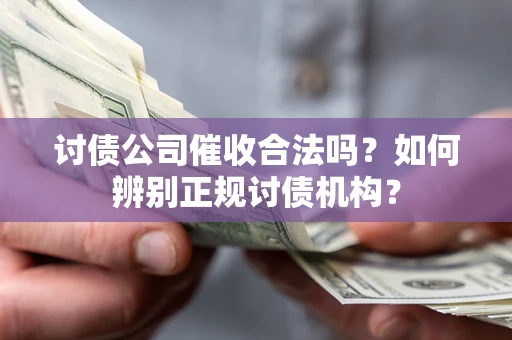 北京讨债公司催收合法吗？如何辨别正规讨债机构？