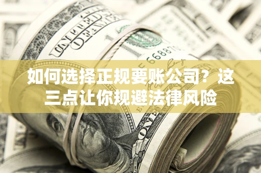 北京如何选择正规要账公司？这三点让你规避法律风险
