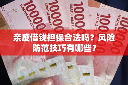 北京亲戚借钱担保合法吗？风险防范技巧有哪些？