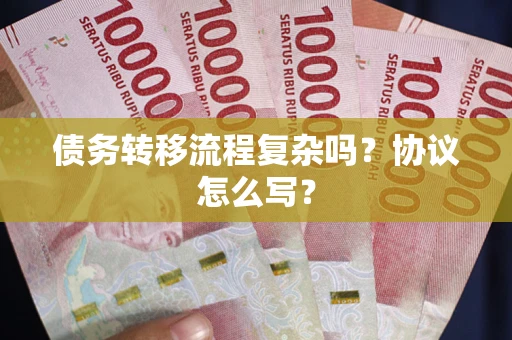 北京债务转移流程复杂吗？协议怎么写？