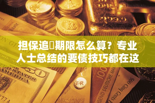 北京担保追償期限怎么算？专业人士总结的要债技巧都在这里了