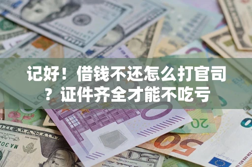 北京记好！借钱不还怎么打官司？证件齐全才能不吃亏