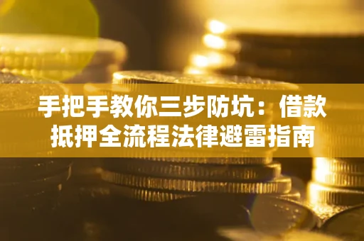 北京手把手教你三步防坑：借款抵押全流程法律避雷指南