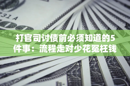 北京打官司讨债前必须知道的5件事：流程走对少花冤枉钱