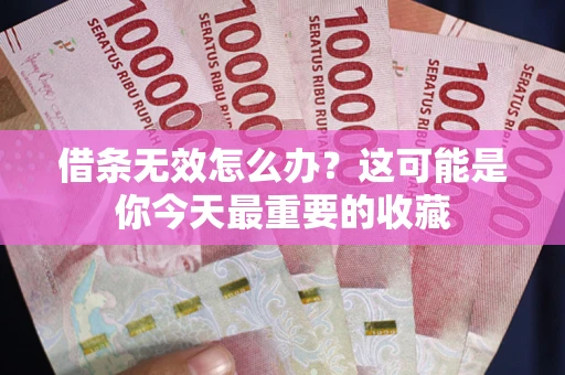 北京借条无效怎么办？这可能是你今天最重要的收藏