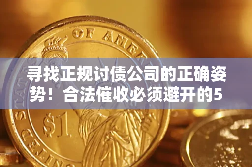 北京寻找正规讨债公司的正确姿势！合法催收必须避开的5大雷区