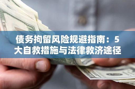 北京债务拘留风险规避指南：5大自救措施与法律救济途径