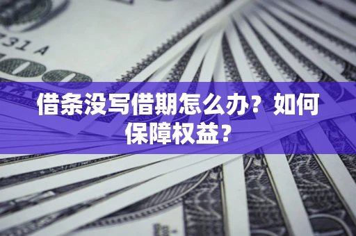 北京借条没写借期怎么办？如何保障权益？