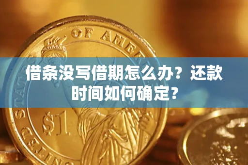 北京借条没写借期怎么办？还款时间如何确定？