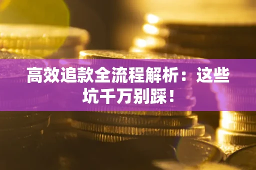 北京高效追款全流程解析：这些坑千万别踩！
