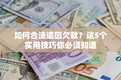 北京如何合法追回欠款？这5个实用技巧你必须知道