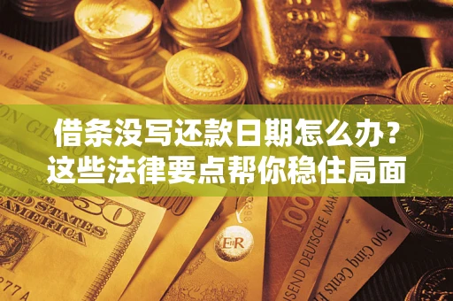 北京借条没写还款日期怎么办？这些法律要点帮你稳住局面