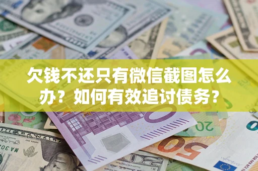 北京欠钱不还只有微信截图怎么办？如何有效追讨债务？