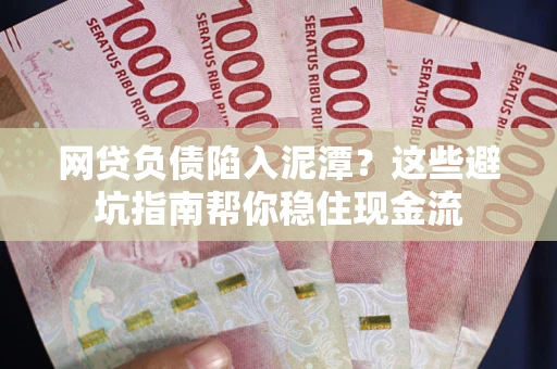 北京网贷负债陷入泥潭？这些避坑指南帮你稳住现金流