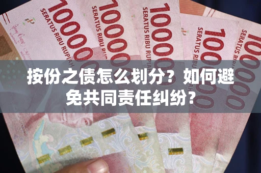 北京按份之债怎么划分？如何避免共同责任纠纷？