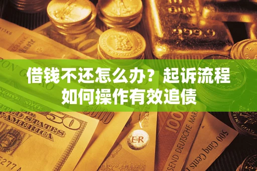 北京借钱不还怎么办？起诉流程如何操作有效追债