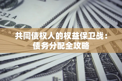 北京共同债权人的权益保卫战：债务分配全攻略
