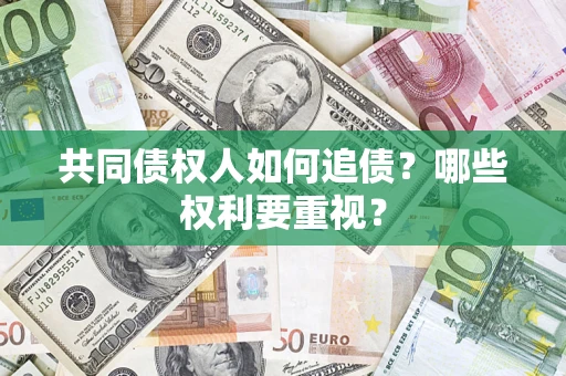 北京共同债权人如何追债？哪些权利要重视？