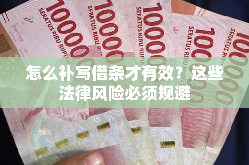 北京怎么补写借条才有效？这些法律风险必须规避