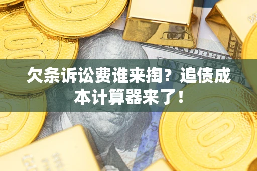 北京欠条诉讼费谁来掏？追债成本计算器来了！