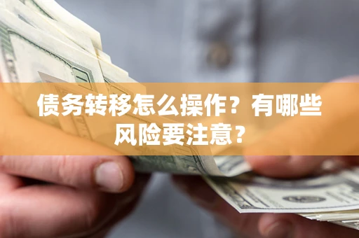 北京债务转移怎么操作？有哪些风险要注意？