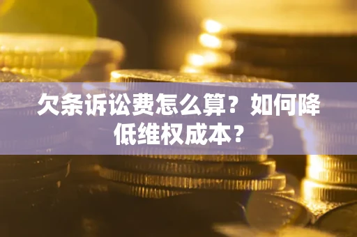 北京欠条诉讼费怎么算？如何降低维权成本？