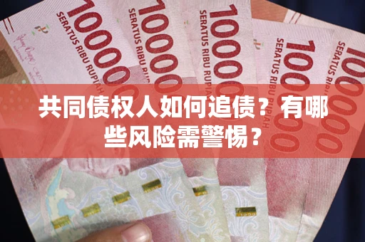 北京共同债权人如何追债？有哪些风险需警惕？