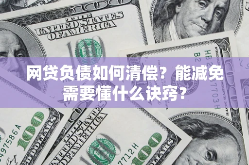 北京网贷负债如何清偿？能减免需要懂什么诀窍？