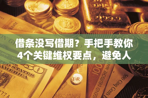 北京借条没写借期？手把手教你4个关键维权要点，避免人财两空