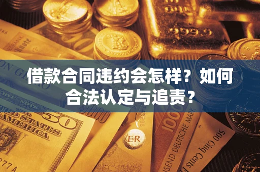 北京借款合同违约会怎样？如何合法认定与追责？