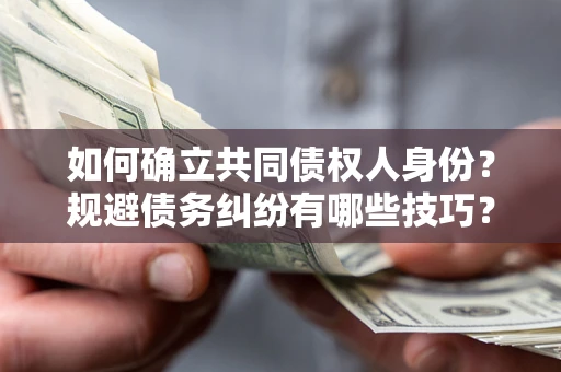北京如何确立共同债权人身份？规避债务纠纷有哪些技巧？