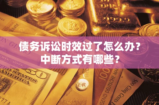 北京债务诉讼时效过了怎么办？中断方式有哪些？