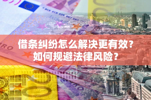 北京借条纠纷怎么解决更有效？如何规避法律风险？