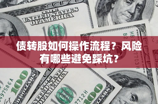 北京债转股如何操作流程?风险有哪些避免踩坑? 北京债转股如何操作流程?风险有哪些避免踩坑?